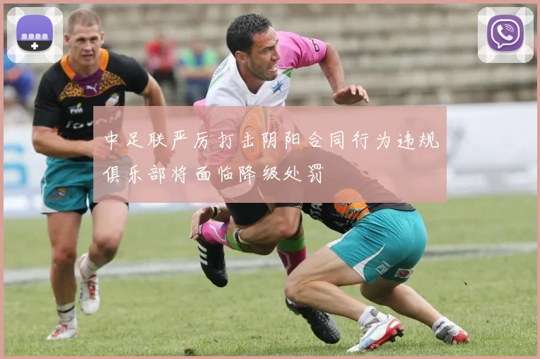 中足联严厉打击阴阳合同行为违规俱乐部将面临降级处罚